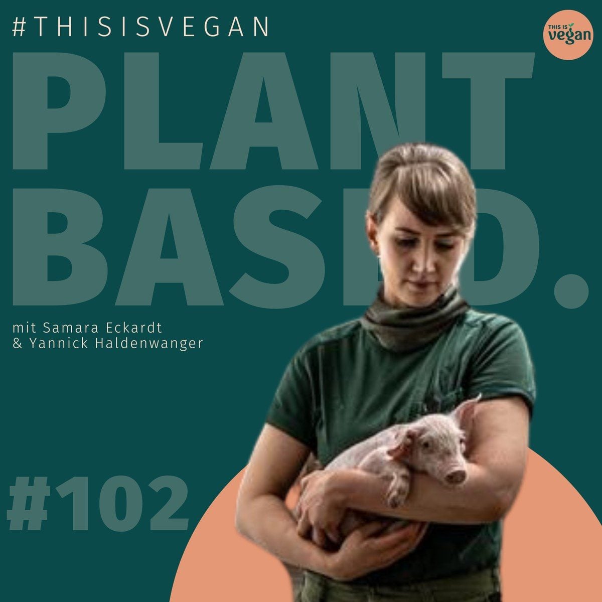 Cover der Plantbased-Podcast-Folge 102 mit Samara Eckardt, die ein Ferkel im Arm hält